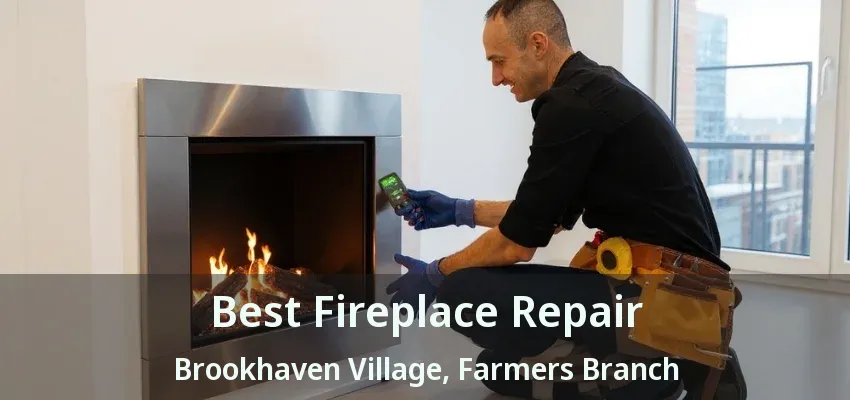 Best Fireplace Repair Brookhaven Village, Farmers Branch - TX