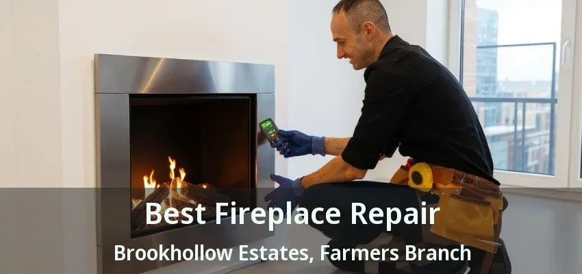 Best Fireplace Repair Brookhollow Estates, Farmers Branch - TX