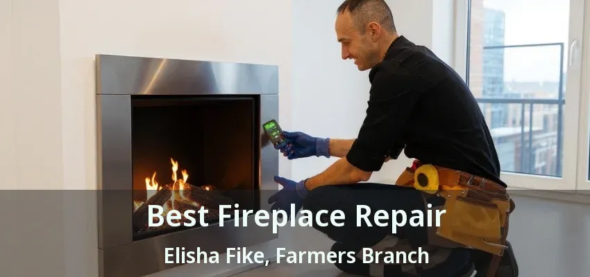 Best Fireplace Repair Elisha Fike, Farmers Branch - TX