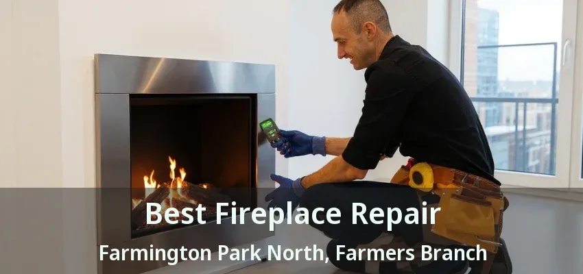 Best Fireplace Repair Farmington Park North, Farmers Branch - TX