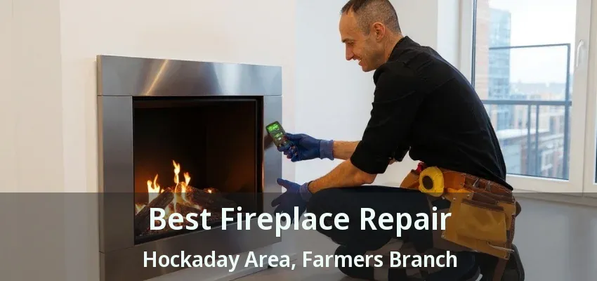 Best Fireplace Repair Hockaday Area, Farmers Branch - TX