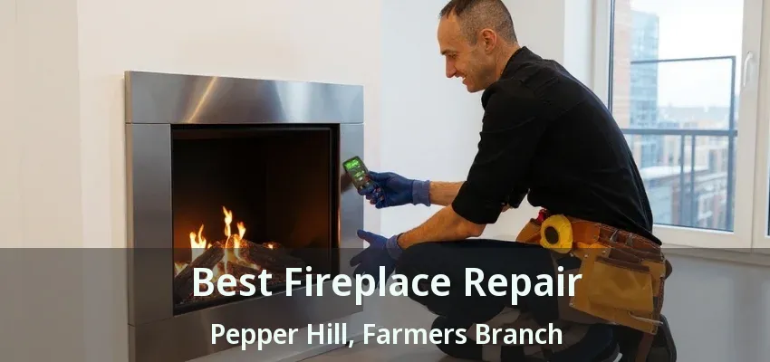Best Fireplace Repair Pepper Hill, Farmers Branch - TX