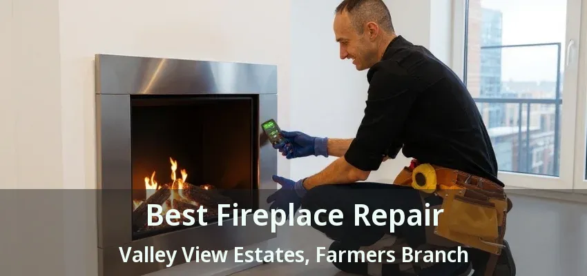 Best Fireplace Repair Valley View Estates, Farmers Branch - TX