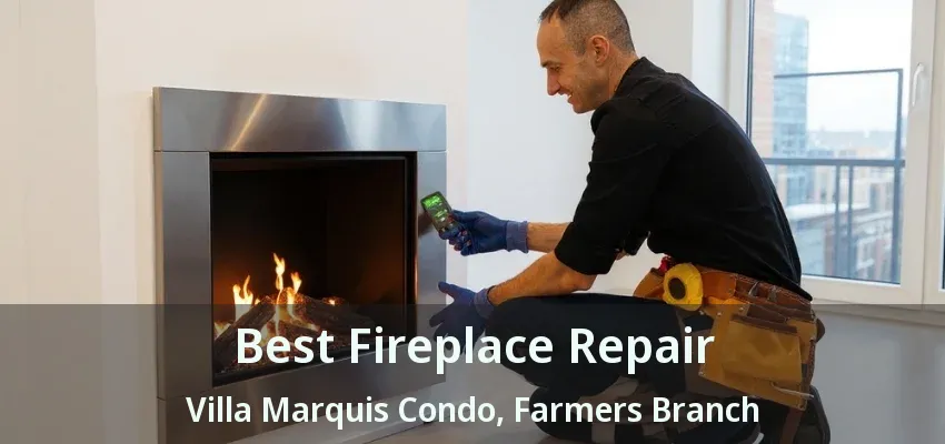 Best Fireplace Repair Villa Marquis Condo, Farmers Branch - TX