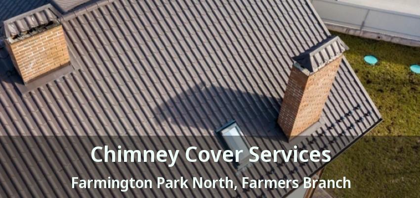 Chimney Cover Services Farmington Park North, Farmers Branch - TX
