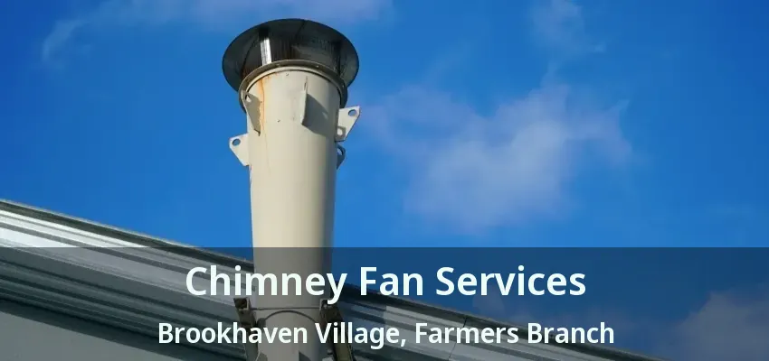 Chimney Fan Services Brookhaven Village, Farmers Branch - TX