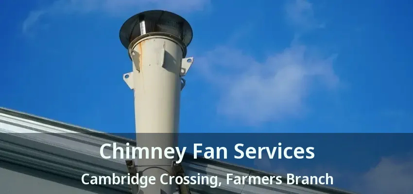 Chimney Fan Services Cambridge Crossing, Farmers Branch - TX
