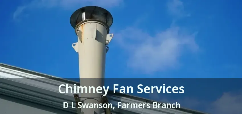 Chimney Fan Services D L Swanson, Farmers Branch - TX