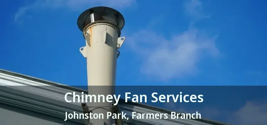 Chimney Fan Services Johnston Park, Farmers Branch - TX