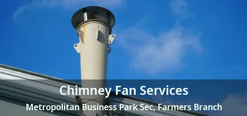 Chimney Fan Services Metropolitan Business Park Sec, Farmers Branch - TX