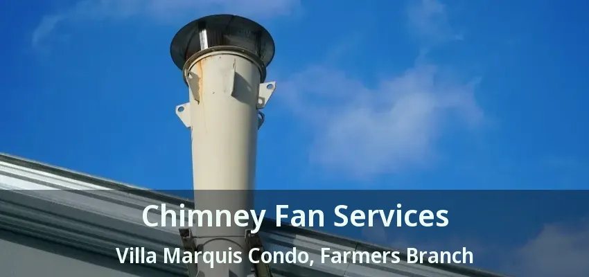 Chimney Fan Services Villa Marquis Condo, Farmers Branch - TX