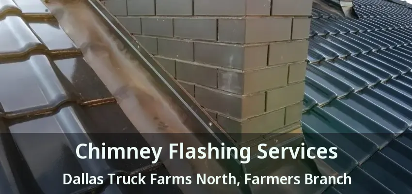 Chimney Flashing Services Dallas Truck Farms North, Farmers Branch - TX