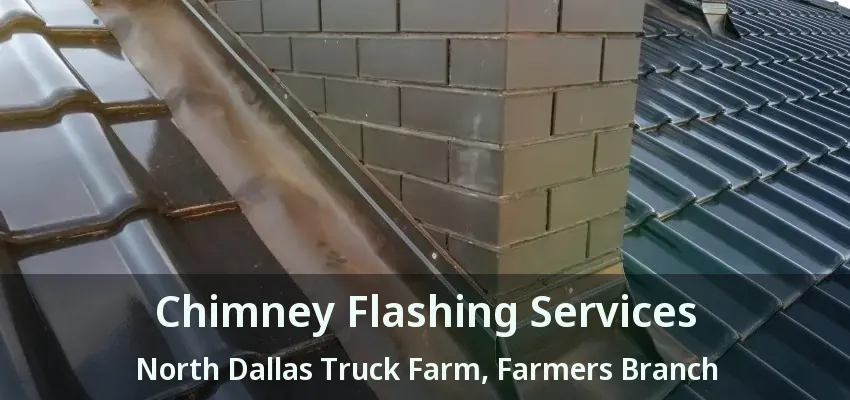 Chimney Flashing Services North Dallas Truck Farm, Farmers Branch - TX