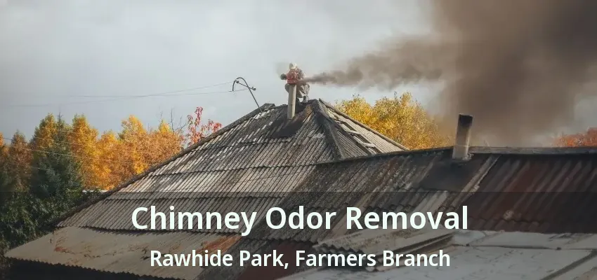 Chimney Odor Removal Rawhide Park, Farmers Branch - TX