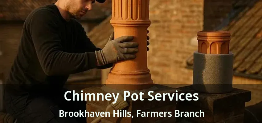 Chimney Pot Services Brookhaven Hills, Farmers Branch - TX