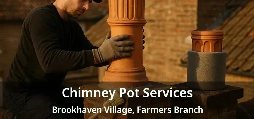 Chimney Pot Services Brookhaven Village, Farmers Branch - TX