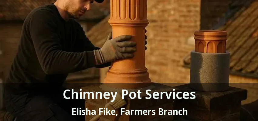 Chimney Pot Services Elisha Fike, Farmers Branch - TX