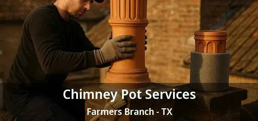 Chimney Pot Services Farmers Branch - TX