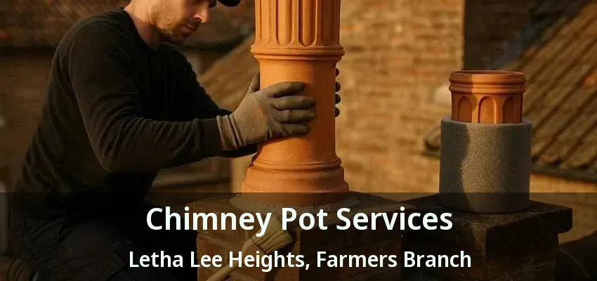 Chimney Pot Services Letha Lee Heights, Farmers Branch - TX
