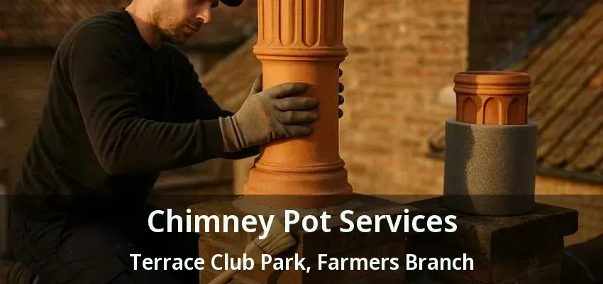 Chimney Pot Services Terrace Club Park, Farmers Branch - TX