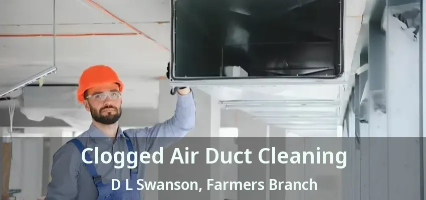 Clogged Air Duct Cleaning D L Swanson, Farmers Branch - TX