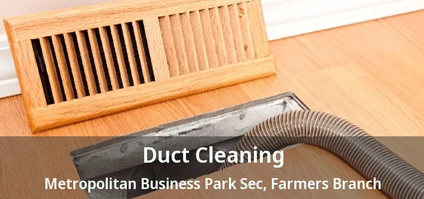 Duct Cleaning Metropolitan Business Park Sec, Farmers Branch - TX