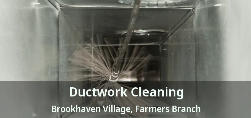 Ductwork Cleaning Brookhaven Village, Farmers Branch - TX