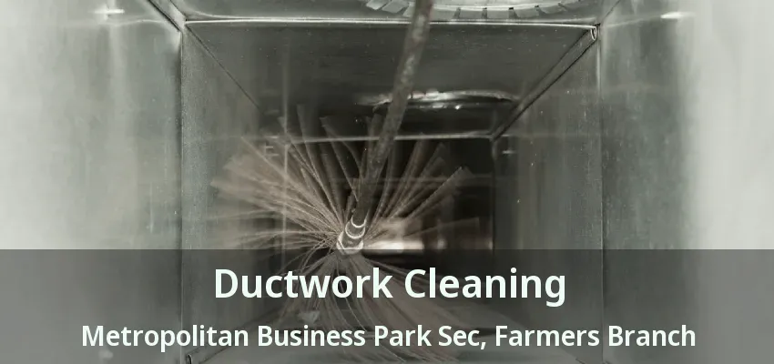 Ductwork Cleaning Metropolitan Business Park Sec, Farmers Branch - TX