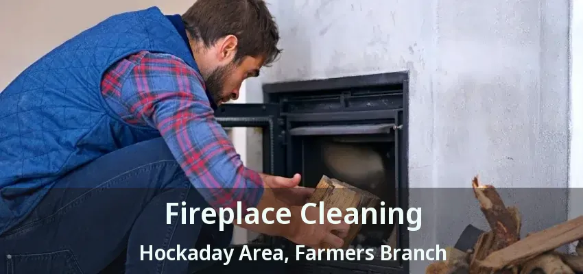 Fireplace Cleaning Hockaday Area, Farmers Branch - TX