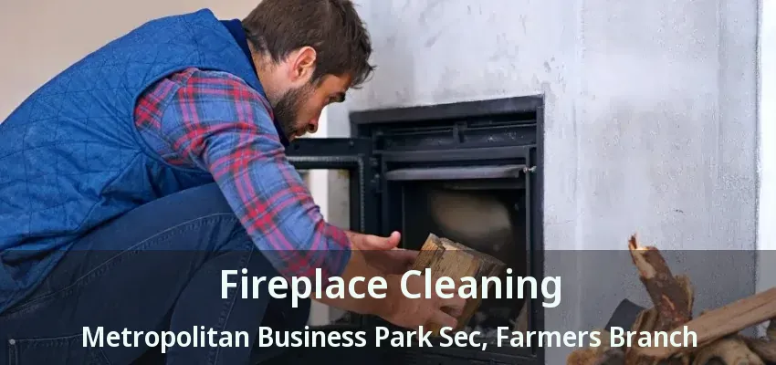 Fireplace Cleaning Metropolitan Business Park Sec, Farmers Branch - TX