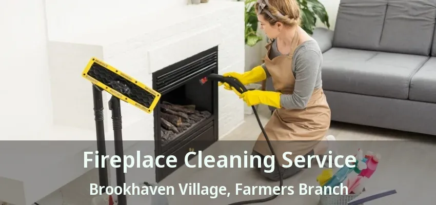 Fireplace Cleaning Service Brookhaven Village, Farmers Branch - TX