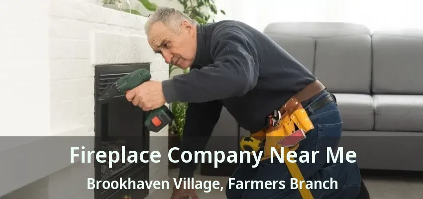Fireplace Company Near Me Brookhaven Village, Farmers Branch - TX