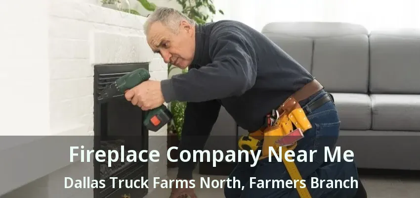 Fireplace Company Near Me Dallas Truck Farms North, Farmers Branch - TX