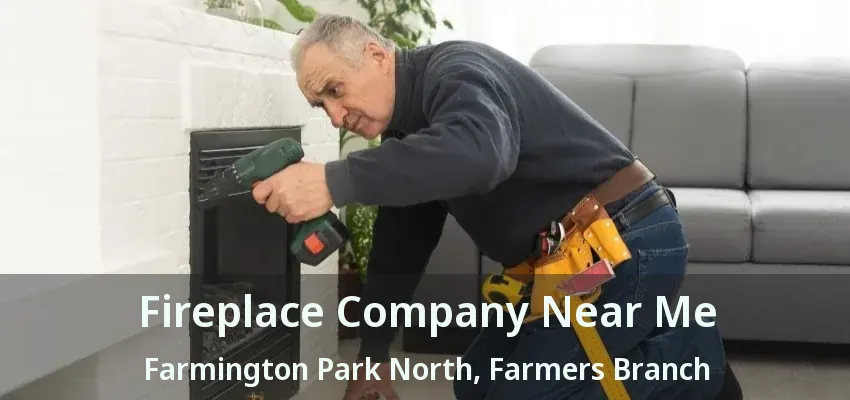 Fireplace Company Near Me Farmington Park North, Farmers Branch - TX