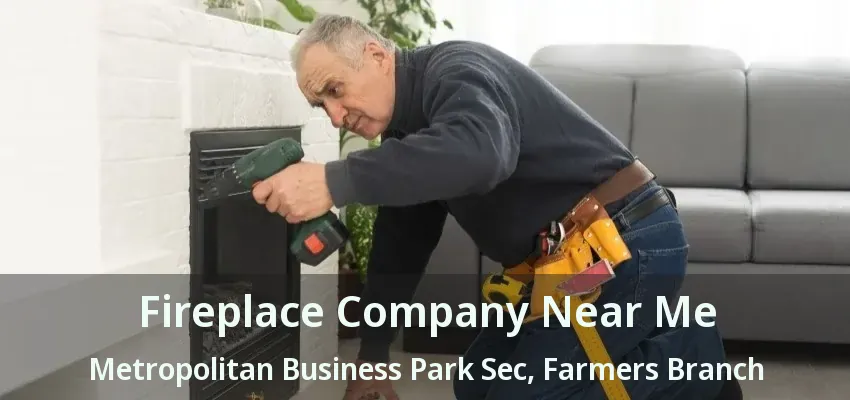 Fireplace Company Near Me Metropolitan Business Park Sec, Farmers Branch - TX