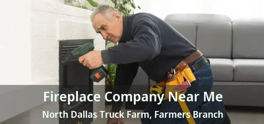 Fireplace Company Near Me North Dallas Truck Farm, Farmers Branch - TX