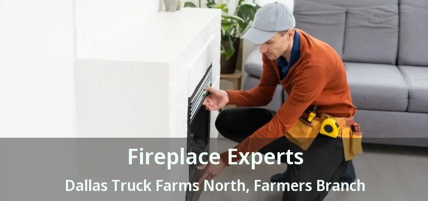 Fireplace Experts Dallas Truck Farms North, Farmers Branch - TX