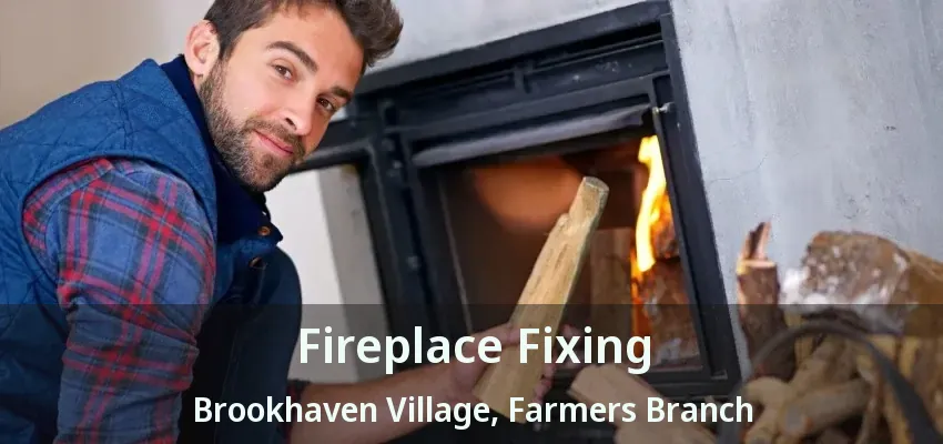 Fireplace Fixing Brookhaven Village, Farmers Branch - TX