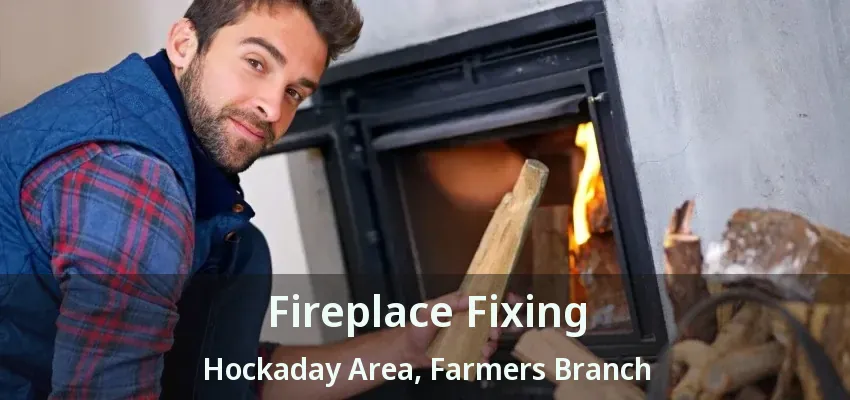 Fireplace Fixing Hockaday Area, Farmers Branch - TX