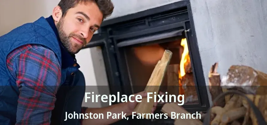 Fireplace Fixing Johnston Park, Farmers Branch - TX