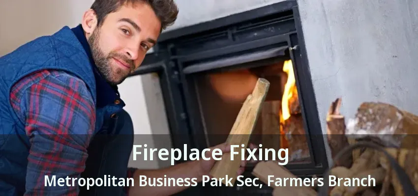 Fireplace Fixing Metropolitan Business Park Sec, Farmers Branch - TX