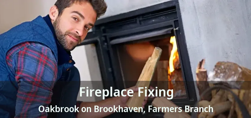 Fireplace Fixing Oakbrook on Brookhaven, Farmers Branch - TX