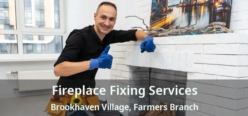 Fireplace Fixing Services Brookhaven Village, Farmers Branch - TX