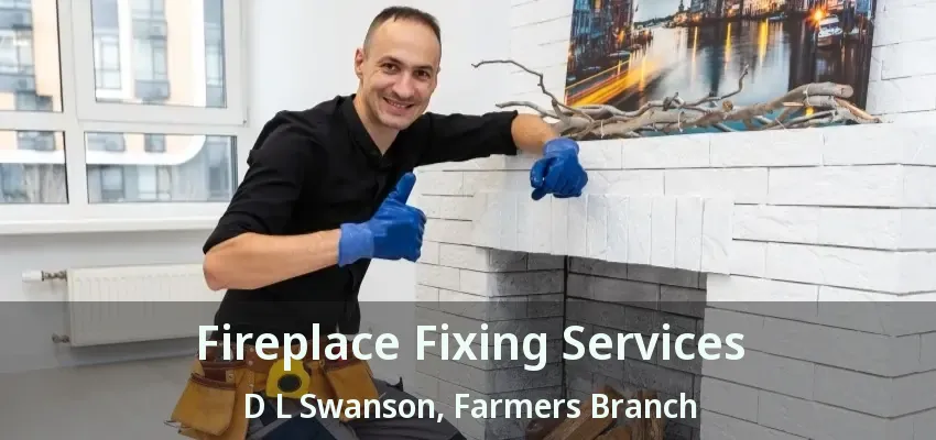 Fireplace Fixing Services D L Swanson, Farmers Branch - TX