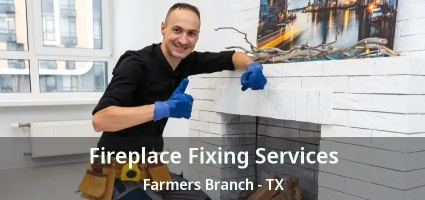 Fireplace Fixing Services Farmers Branch - TX