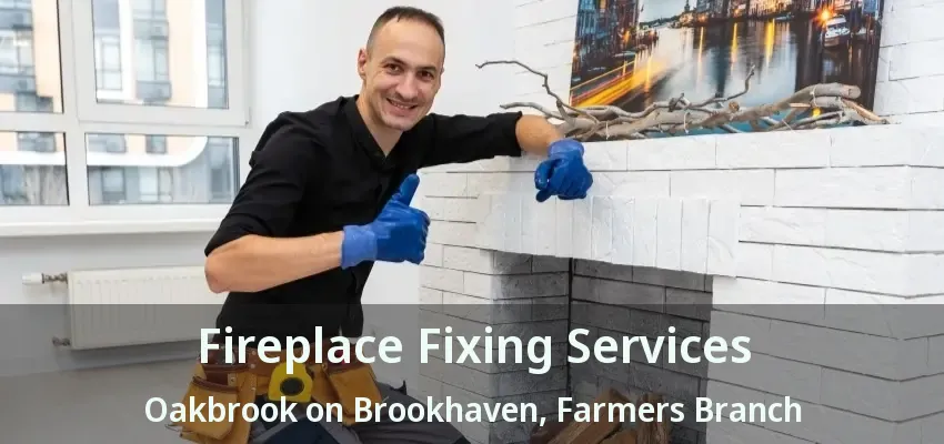 Fireplace Fixing Services Oakbrook on Brookhaven, Farmers Branch - TX