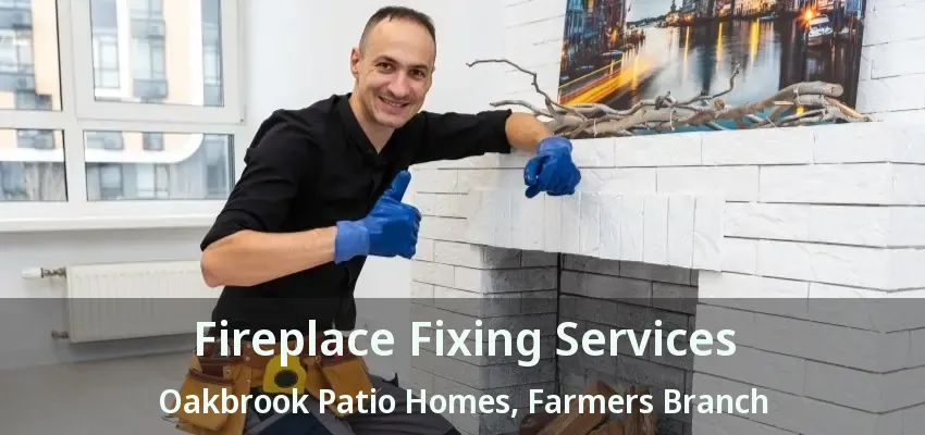Fireplace Fixing Services Oakbrook Patio Homes, Farmers Branch - TX