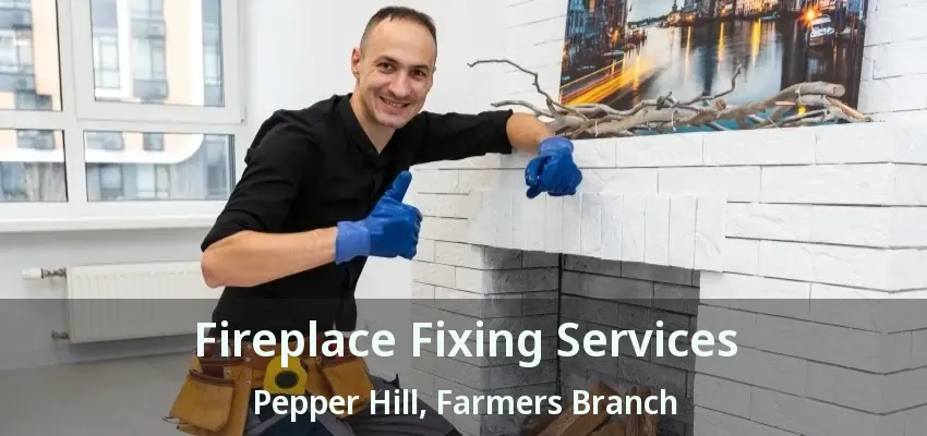 Fireplace Fixing Services Pepper Hill, Farmers Branch - TX