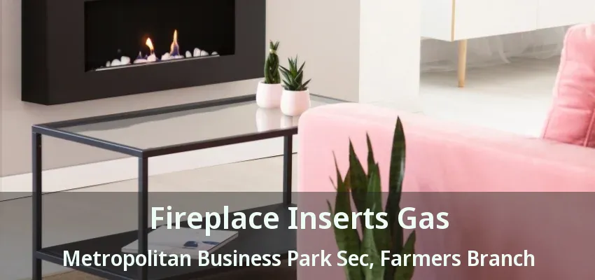 Fireplace Inserts Gas Metropolitan Business Park Sec, Farmers Branch - TX