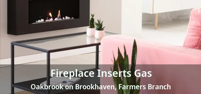 Fireplace Inserts Gas Oakbrook on Brookhaven, Farmers Branch - TX